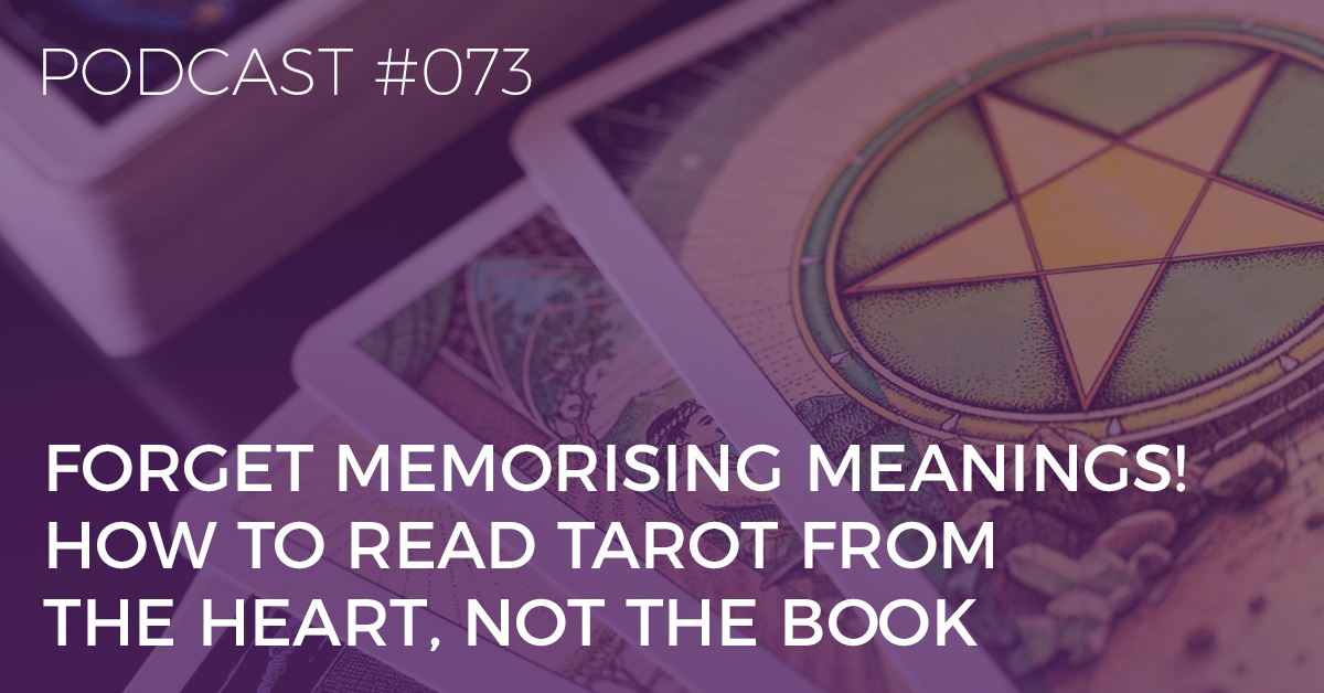BTP73: Forget Memorising Meanings! How to Read Tarot From the Heart Not the Book