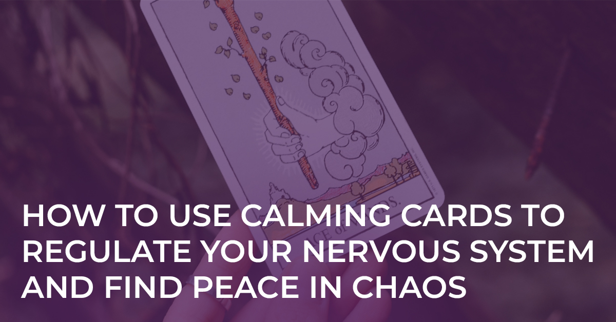 How to Use “Calming Cards” to Regulate Your Nervous System and Find Peace in Chaos