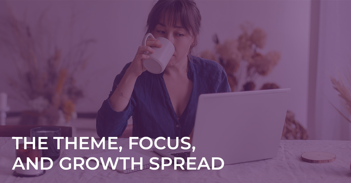 The Theme, Focus, & Growth Spread